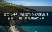 富二代APP：新财富时代的智能生活管家，一键下载开启精致人生